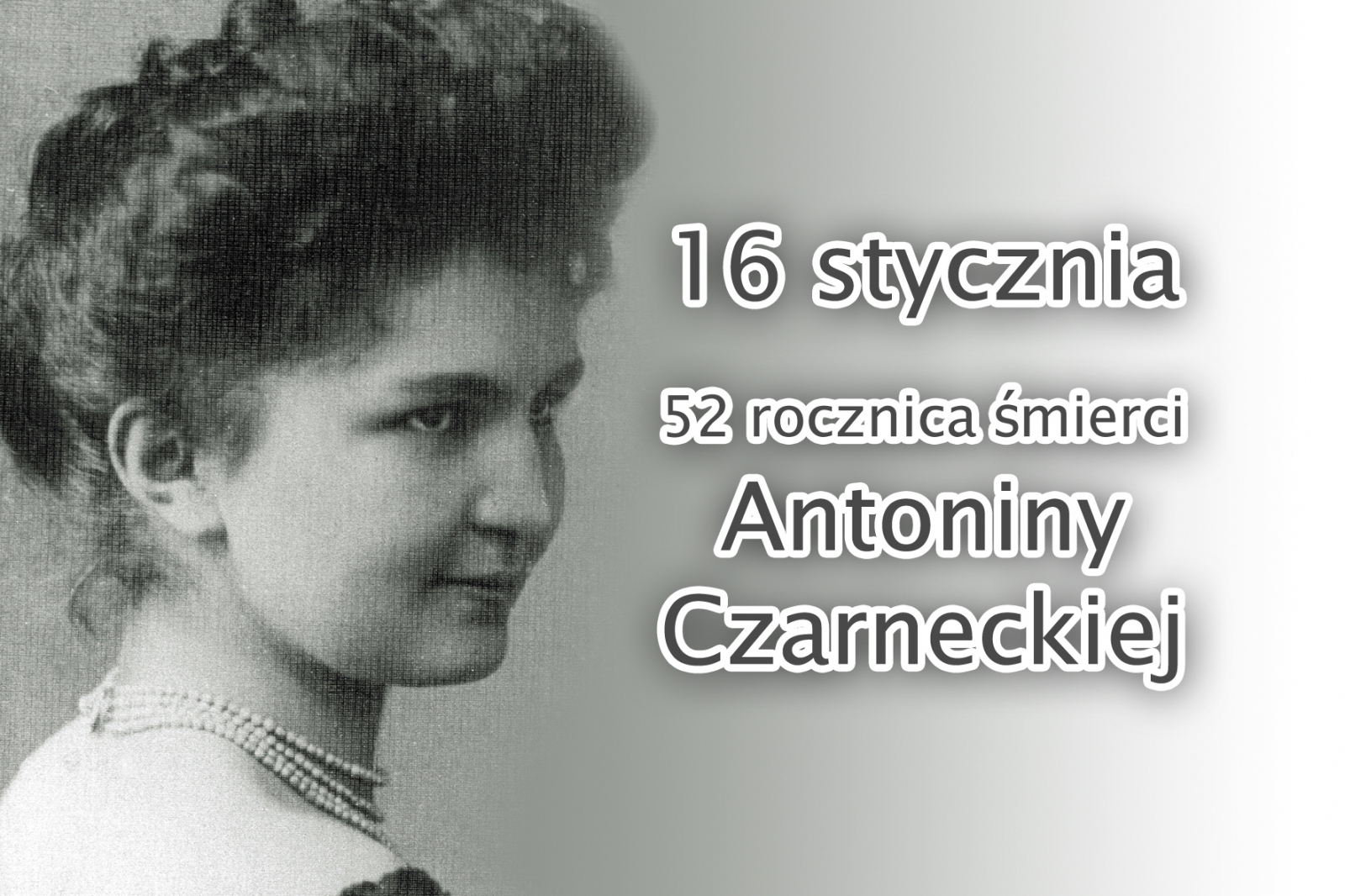 16 STYCZNIA - 52 ROCZNICA ŚMIERCI ANTONINY CZARNECKIEJ (1885-1967)
